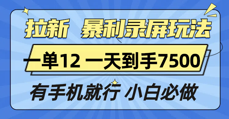 （13836期）拉新暴利录屏玩法，一单12块，一天到手7500，有手机就行-黑斯坦丁项目网