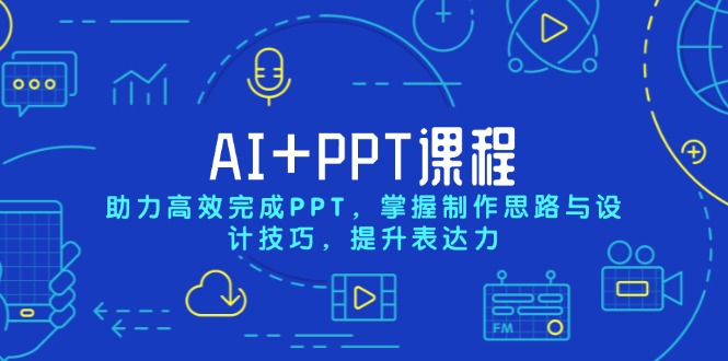 （13817期）AI+PPT课程，助力高效完成PPT，掌握制作思路与设计技巧，提升表达力-黑斯坦丁项目网