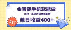 （13861期）会智能手机就能做，十秒钟一单，有手机就行，随时随地可做单日收益400+-黑斯坦丁项目网