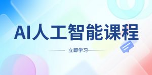 (13865期)AI人工智能课程,适合任何职业身份,掌握AI工具,打造副业创业新机遇-黑斯坦丁项目网