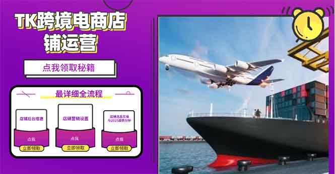 (13951期)2025TK跨境电商选品趋势0到1店铺搭建最全实操讲解,轻松在家把货卖出国-黑斯坦丁项目网