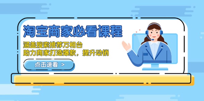 （13931期）淘宝商家必看课程，涵盖搜索推荐万相台，助力商家打造爆款，提升动销-黑斯坦丁项目网