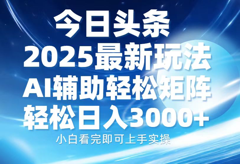(13958期)今日头条2025最新玩法,思路简单,复制粘贴,AI辅助,轻松矩阵日入3000+-黑斯坦丁项目网