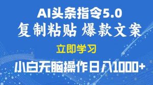 （13960期）2025年头条5.0AI指令改写教学复制粘贴无脑操作日入1000+-黑斯坦丁项目网