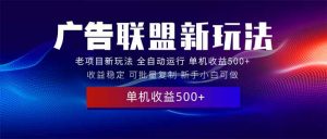 （13965期）2025全新广告联盟玩法 单机500+课程实操分享 小白可无脑操作-黑斯坦丁项目网