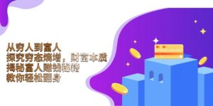 (13953期)从穷人到富人:探究穷态熵增,财富本质,揭秘富人赚钱秘籍,教你轻松翻身-黑斯坦丁项目网