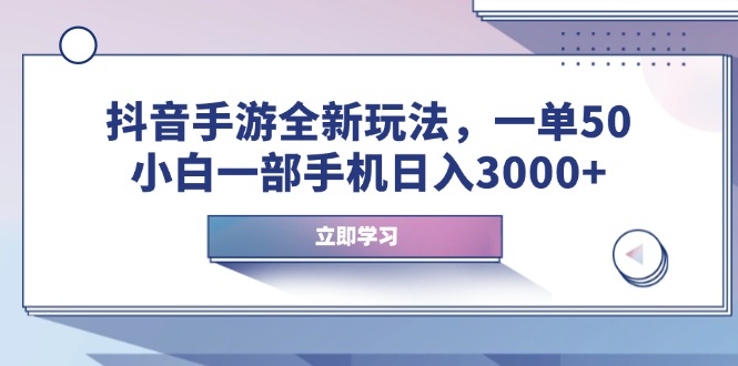 （14007期）抖音手游全新玩法，一单50，小白一部手机日入3000+-黑斯坦丁项目网