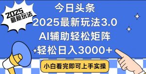 （14020期）今日头条2025最新玩法3.0，思路简单，复制粘贴，轻松实现矩阵日入3000+-黑斯坦丁项目网