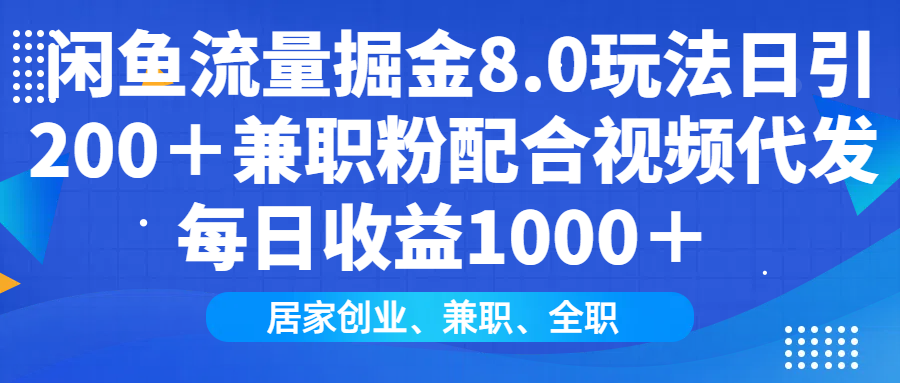 （14052期）闲鱼流量掘金8.0玩法日引200＋兼职粉配合视频代发日入1000＋收益适合互…-黑斯坦丁项目网