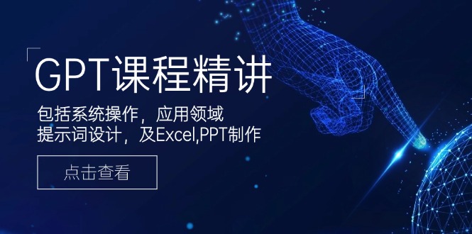 （14072期）GPT课程精讲，包括系统操作，应用领域，提示词设计，及Excel,PPT制作-黑斯坦丁项目网