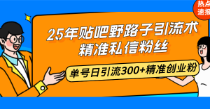 （14082期）25年贴吧野路子引流术，精准私信粉丝，单号日引流300+精准创业粉-黑斯坦丁项目网