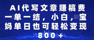 （14095期）AI代写文章赚稿费，一单一结小白，宝妈单日也能轻松日入500-1000＋-黑斯坦丁项目网