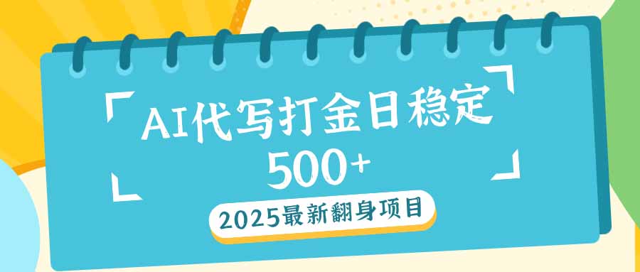 （14112期）2025最新AI打金代写日稳定500+：2025最新翻身项目-黑斯坦丁项目网