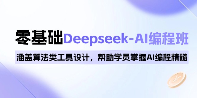 （14113期）0基础Deepseek-AI编程班，涵盖算法类工具设计，帮助学员掌握AI编程精髓-黑斯坦丁项目网