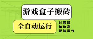 （14141期）游戏盒子全自动搬砖，时间短、单价高，矩阵操作-黑斯坦丁项目网