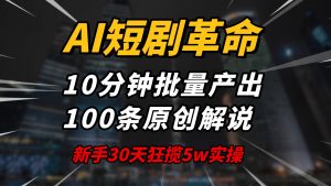 AI短剧革命！10分钟批量产出100条原创解说，新手30天狂揽5w实操揭秘-黑斯坦丁项目网