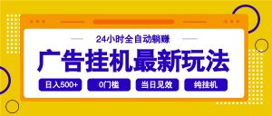 2025广告挂机最新玩法，24小时全自动躺赚-黑斯坦丁项目网