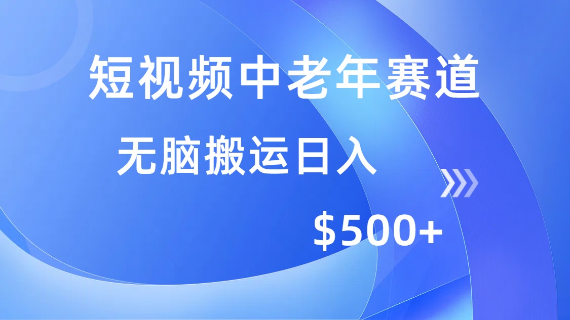 短视频中老年赛道,操作简单,多平台收益,无脑搬运日入500+-黑斯坦丁项目网