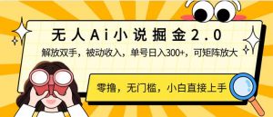 无人Ai小说掘金2.0，被动收入，解放双手，单号日入300+，可矩阵操作，…-黑斯坦丁项目网