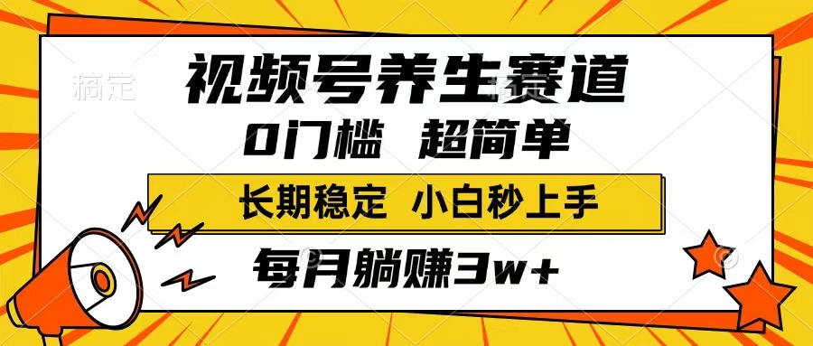视频号养生赛道，一条视频1800，超简单，长期稳定可做，月入3w+不是梦-黑斯坦丁项目网