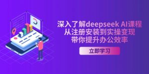 深入了解deepseek AI课程，从注册安装到实操变现，带你提升办公效率-黑斯坦丁项目网