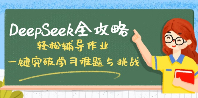 DeepSeek全攻略，轻松辅导作业，一键突破学习难题与挑战！-黑斯坦丁项目网