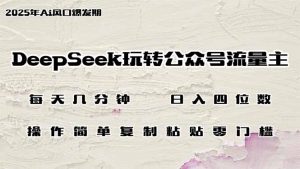 DeepSeek玩转公众号流量主，日入四位数，每天几分钟，操作简单零门槛-黑斯坦丁项目网