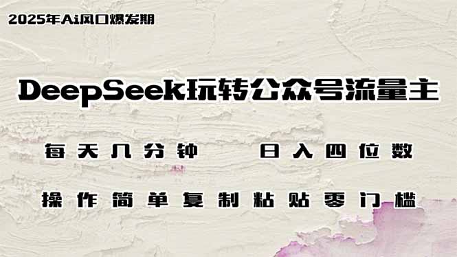 DeepSeek玩转公众号流量主，日入四位数，每天几分钟，操作简单零门槛-黑斯坦丁项目网
