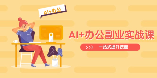 AI+办公副业实战课:从Excel到PPT,从行业分析到视频制作,一站式提升技能-黑斯坦丁项目网