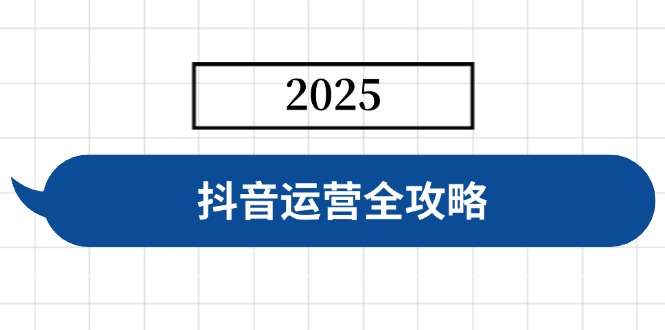 抖音运营全攻略，涵盖账号搭建、人设塑造、投流等，快速起号，实现变现-黑斯坦丁项目网