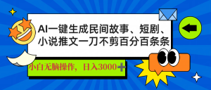 AI一键生成民间故事、推文、短剧，日入3000+，一刀百分百条条爆款-黑斯坦丁项目网
