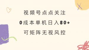 视频号点点关注 0成本单号80+ 可矩阵 绿色正规 长期稳定-黑斯坦丁项目网