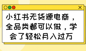 小红书无货源电商，全品类都可以做，学会了轻松月入过万-黑斯坦丁项目网