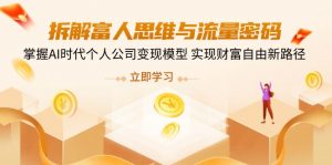 拆解富人思维与流量密码,掌握AI时代个人公司变现模型 实现财富自由新路径-黑斯坦丁项目网