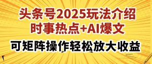 头条号2025玩法介绍,时事热点+AI爆文,可矩阵操作轻松放大收益-黑斯坦丁项目网