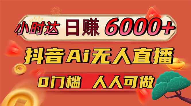 日赚6000+!抖音Ai无人直播躺赚新风口,0门槛吃官方亿级流量!-黑斯坦丁项目网