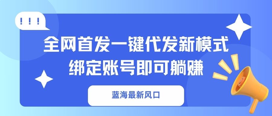 蓝海最新风口，全网首发一键代发新模式！绑定账号即可躺赚-黑斯坦丁项目网