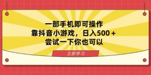 一部手机即可操作，靠抖音小游戏，日入500＋，尝试一下你也可以-黑斯坦丁项目网