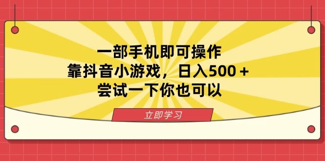 一部手机即可操作，靠抖音小游戏，日入500＋，尝试一下你也可以-黑斯坦丁项目网