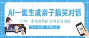 AI一键生成搞笑亲子对话原创视频，有手机就可操作，看完就会，软件免费…-黑斯坦丁项目网