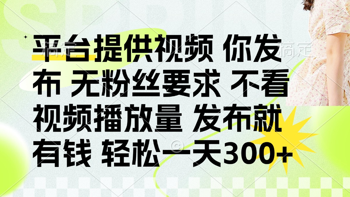 发布平台提供视频就有钱 无粉丝要求 不看视频播放量 发布就有钱 一天300+-黑斯坦丁项目网