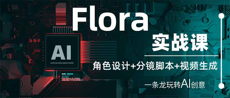 Flora实战课：角色设计+分镜脚本+视频生成，一条龙玩转AI创意-黑斯坦丁项目网