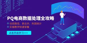 PQ电商数据处理全攻略，动态路径、表合并、利润统计，实操教学快速掌握-黑斯坦丁项目网