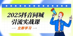 2025抖音同城引流实战课：单店模型+团购爆款逻辑，快速提升POI热度分-黑斯坦丁项目网