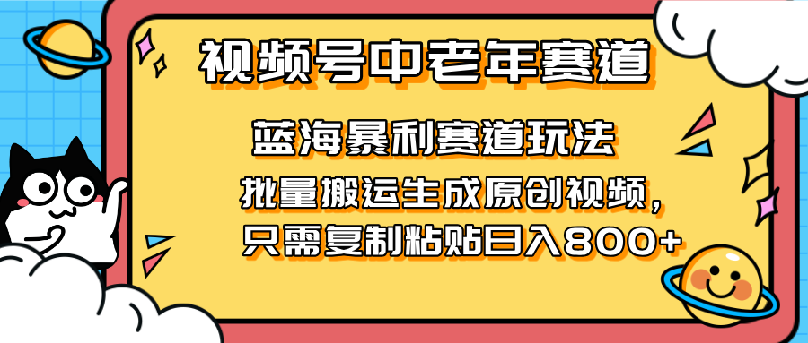 2025视频号中老年短视频蓝海暴利风口!复制粘贴搬运视频单日赚800+,无…-黑斯坦丁项目网