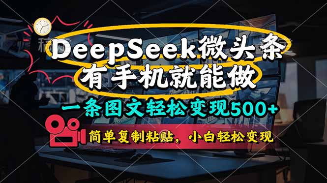 一条图文轻松变现500+，DeeSeep微头条，有手机就能做，简单复制粘贴，…-黑斯坦丁项目网