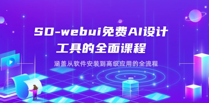 SD-webui免费AI设计工具的全面课程，涵盖从软件安装到高级应用的全流程-黑斯坦丁项目网
