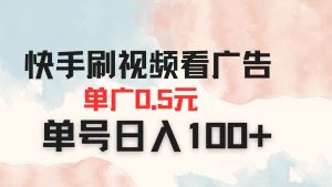 快手刷视频看广告 单广告0.5元 单号日入100+-黑斯坦丁项目网