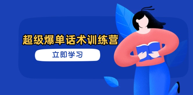 超级爆单话术训练营，掌握高效销售技巧，轻松实现订单爆发-黑斯坦丁项目网