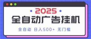 2025最新全自动广告挂机 单机500+实操分享 小白可无脑操作-黑斯坦丁项目网